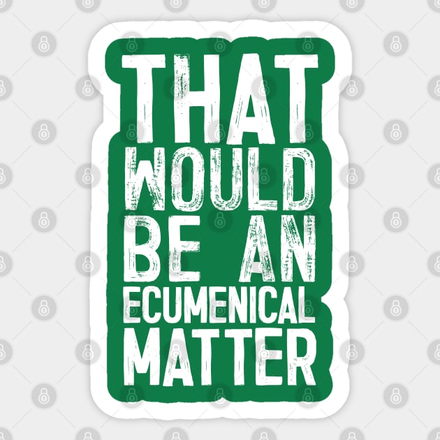 That would be an ecumenical matter Sticker by DankFutura